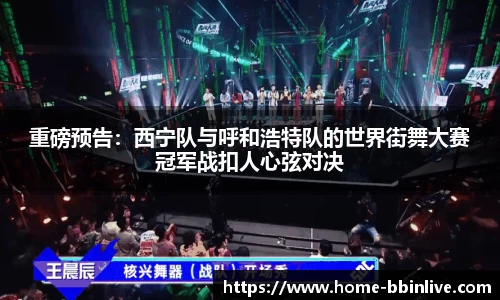 重磅预告：西宁队与呼和浩特队的世界街舞大赛冠军战扣人心弦对决