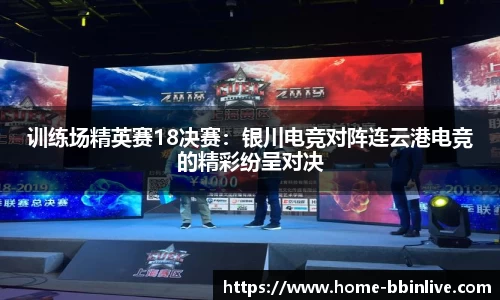 训练场精英赛18决赛：银川电竞对阵连云港电竞的精彩纷呈对决